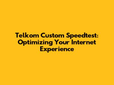 Telkom Custom Speedtest: Optimizing Your Internet Experience