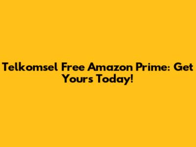 Telkomsel Free Amazon Prime: Get Yours Today!