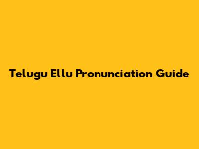 Telugu "Ellu" Pronunciation Guide