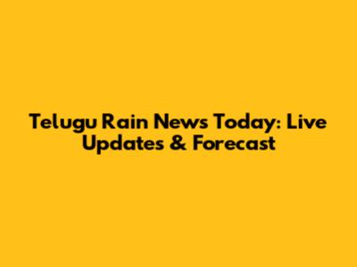 Telugu Rain News Today: Live Updates & Forecast