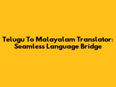 Telugu To Malayalam Translator: Seamless Language Bridge