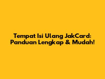 Tempat Isi Ulang JakCard: Panduan Lengkap & Mudah!