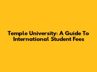 Temple University: A Guide To International Student Fees