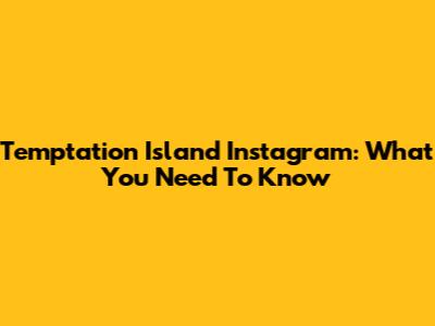 Temptation Island Instagram: What You Need To Know