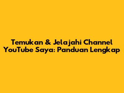 Temukan & Jelajahi Channel YouTube Saya: Panduan Lengkap