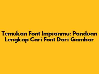 Temukan Font Impianmu: Panduan Lengkap Cari Font Dari Gambar