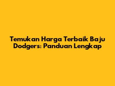Temukan Harga Terbaik Baju Dodgers: Panduan Lengkap