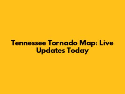 Tennessee Tornado Map: Live Updates Today