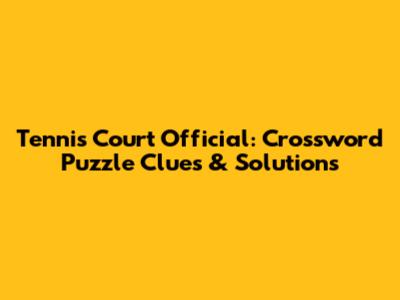 Tennis Court Official: Crossword Puzzle Clues & Solutions