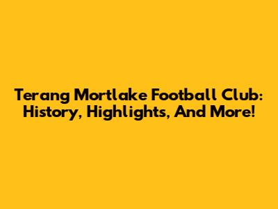 Terang Mortlake Football Club: History, Highlights, And More!