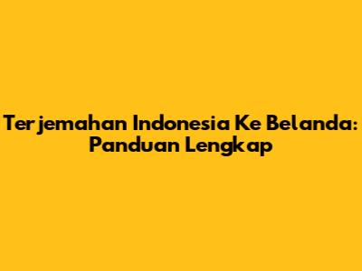 Terjemahan Indonesia Ke Belanda: Panduan Lengkap