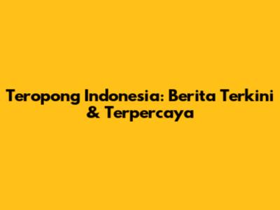 Teropong Indonesia: Berita Terkini & Terpercaya