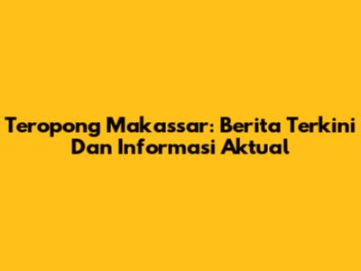 Teropong Makassar: Berita Terkini Dan Informasi Aktual