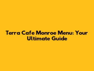 Terra Cafe Monroe Menu: Your Ultimate Guide