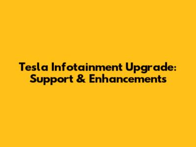 Tesla Infotainment Upgrade: Support & Enhancements