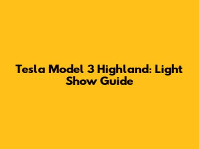 Tesla Model 3 Highland: Light Show Guide