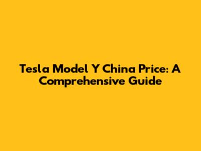 Tesla Model Y China Price: A Comprehensive Guide