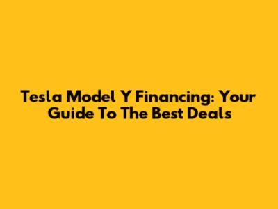 Tesla Model Y Financing: Your Guide To The Best Deals