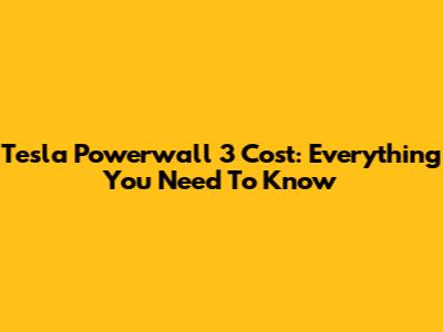 Tesla Powerwall 3 Cost: Everything You Need To Know