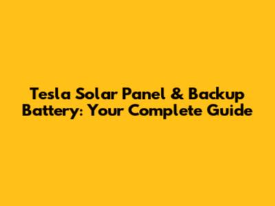 Tesla Solar Panel & Backup Battery: Your Complete Guide