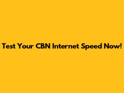 Test Your CBN Internet Speed Now!