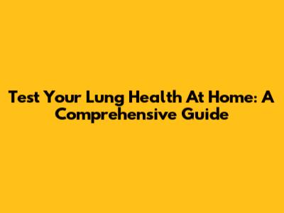 Test Your Lung Health At Home: A Comprehensive Guide