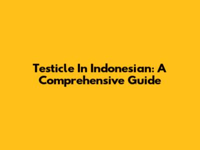 Testicle In Indonesian: A Comprehensive Guide