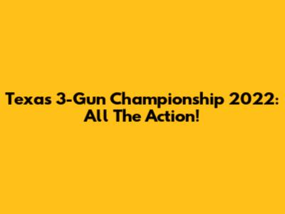 Texas 3-Gun Championship 2022: All The Action!