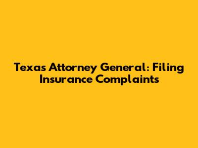 Texas Attorney General: Filing Insurance Complaints