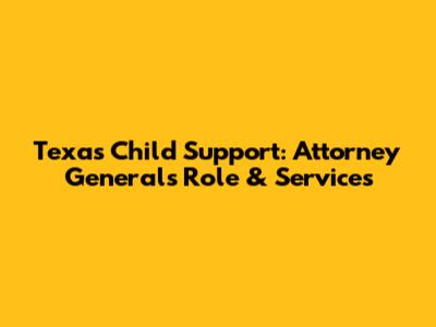 Texas Child Support: Attorney General's Role & Services