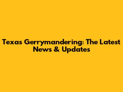 Texas Gerrymandering: The Latest News & Updates