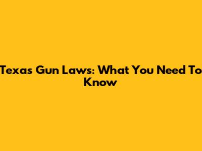 Texas Gun Laws: What You Need To Know