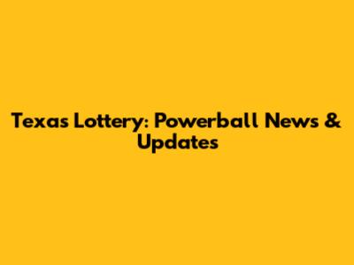 Texas Lottery: Powerball News & Updates