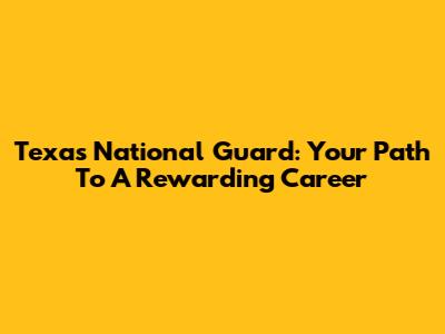 Texas National Guard: Your Path To A Rewarding Career