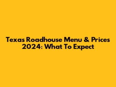Texas Roadhouse Menu & Prices 2024: What To Expect