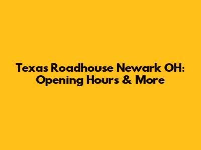 Texas Roadhouse Newark OH: Opening Hours & More