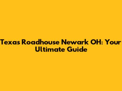 Texas Roadhouse Newark OH: Your Ultimate Guide