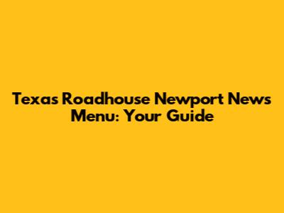 Texas Roadhouse Newport News Menu: Your Guide