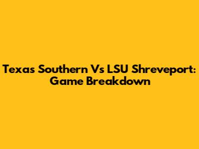 Texas Southern Vs LSU Shreveport: Game Breakdown