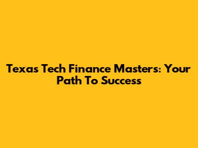 Texas Tech Finance Masters: Your Path To Success