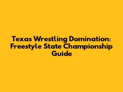 Texas Wrestling Domination: Freestyle State Championship Guide