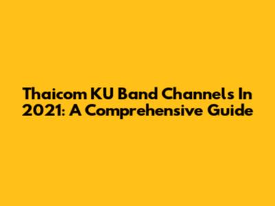 Thaicom KU Band Channels In 2021: A Comprehensive Guide