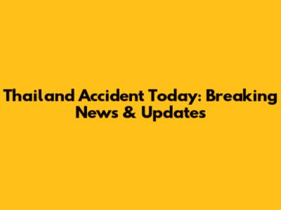 Thailand Accident Today: Breaking News & Updates