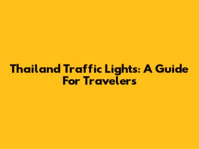 Thailand Traffic Lights: A Guide For Travelers
