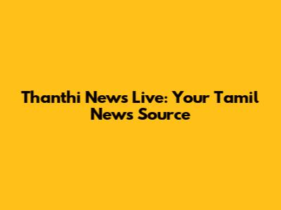 Thanthi News Live: Your Tamil News Source