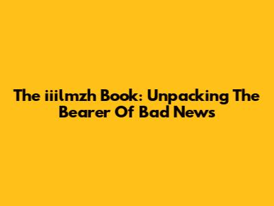 The 'iiilmzh' Book: Unpacking The Bearer Of Bad News