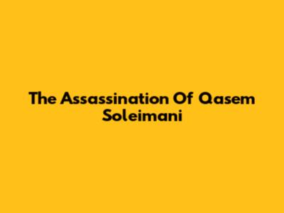 The Assassination Of Qasem Soleimani