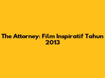 The Attorney: Film Inspiratif Tahun 2013