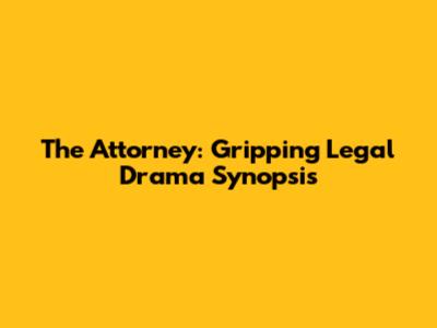 The Attorney: Gripping Legal Drama Synopsis