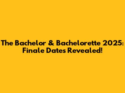 The Bachelor & Bachelorette 2025: Finale Dates Revealed!